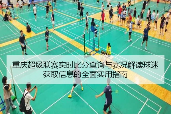 重庆超级联赛实时比分查询与赛况解读球迷获取信息的全面实用指南